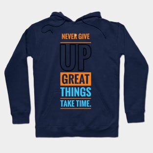 Never give up great things take time Hoodie